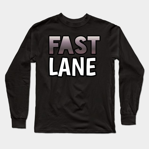 Fast Lane - Sports Cars Enthusiast - Graphic Typographic Text Saying - Race Car Driver Lover Long Sleeve T-Shirt by MaystarUniverse